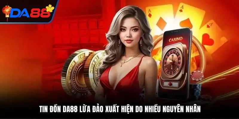 Lý do người dùng hiểu lầm DA88 lừa đảo